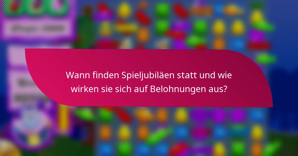 Wann finden Spieljubiläen statt und wie wirken sie sich auf Belohnungen aus?