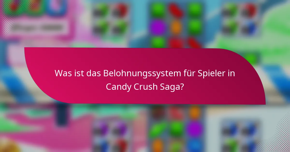 Was ist das Belohnungssystem für Spieler in Candy Crush Saga?