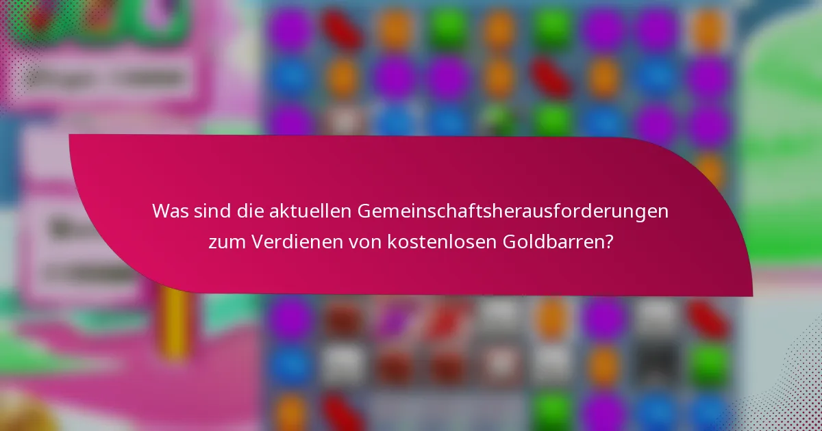 Was sind die aktuellen Gemeinschaftsherausforderungen zum Verdienen von kostenlosen Goldbarren?