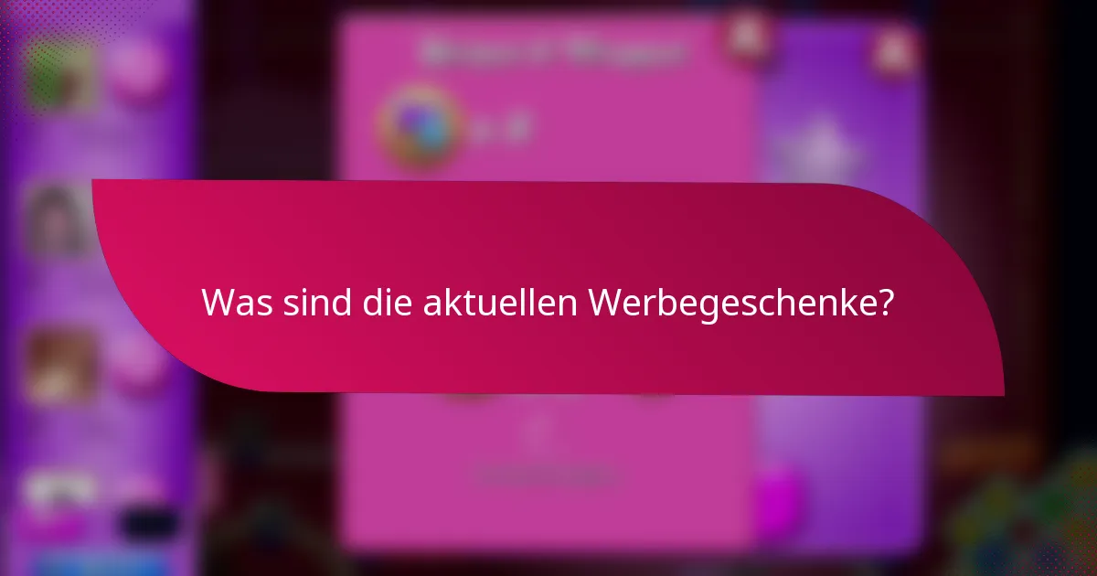 Was sind die aktuellen Werbegeschenke?