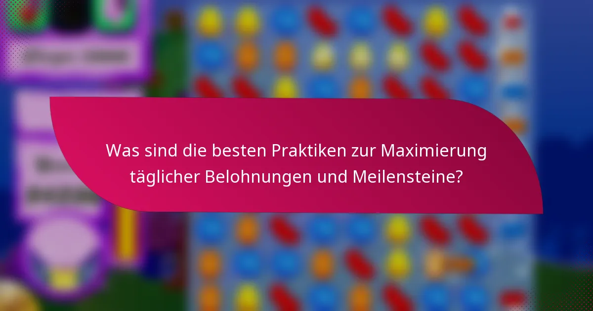 Was sind die besten Praktiken zur Maximierung täglicher Belohnungen und Meilensteine?