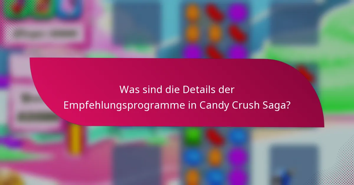 Was sind die Details der Empfehlungsprogramme in Candy Crush Saga?