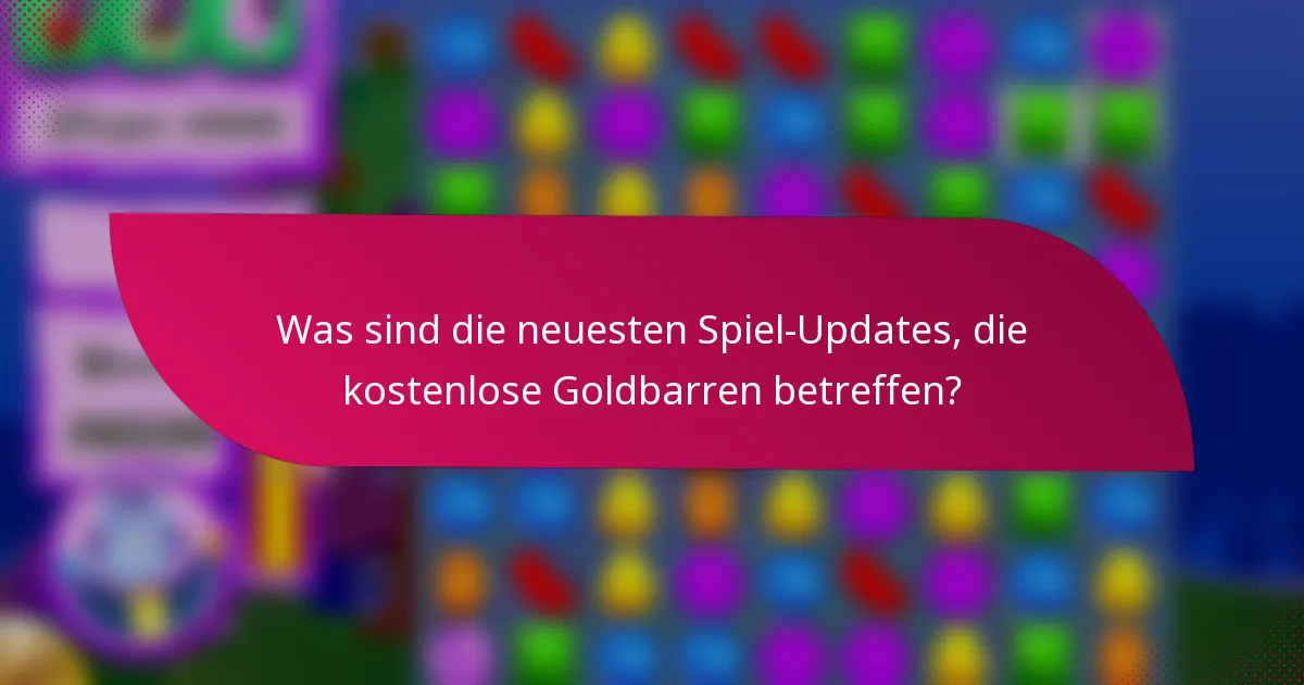 Was sind die neuesten Spiel-Updates, die kostenlose Goldbarren betreffen?