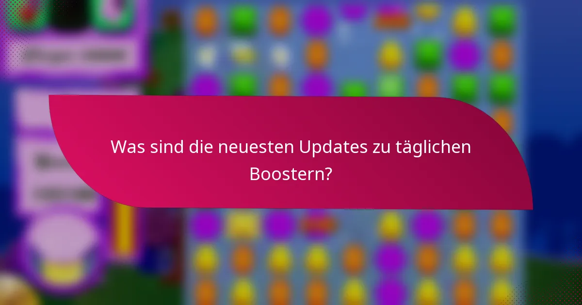 Was sind die neuesten Updates zu täglichen Boostern?