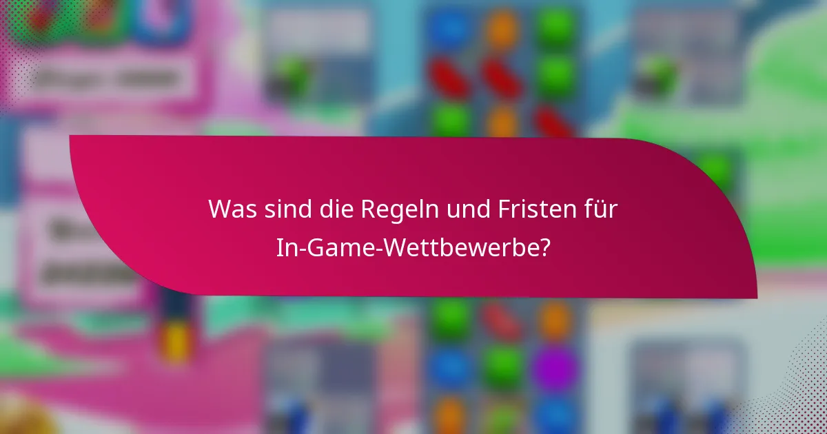 Was sind die Regeln und Fristen für In-Game-Wettbewerbe?