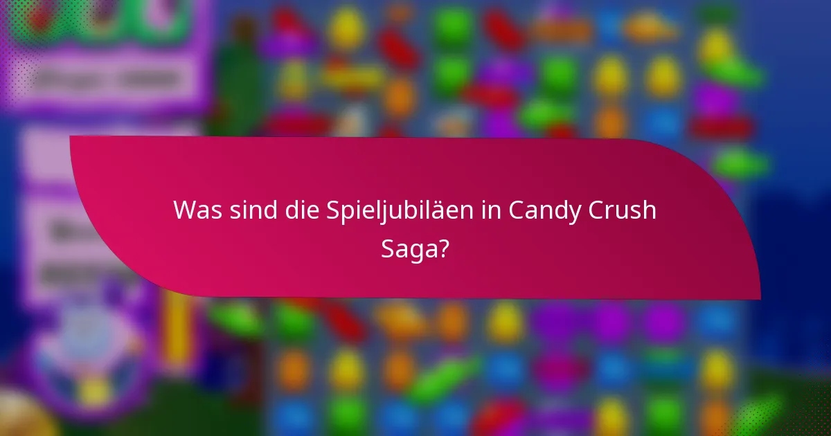 Was sind die Spieljubiläen in Candy Crush Saga?