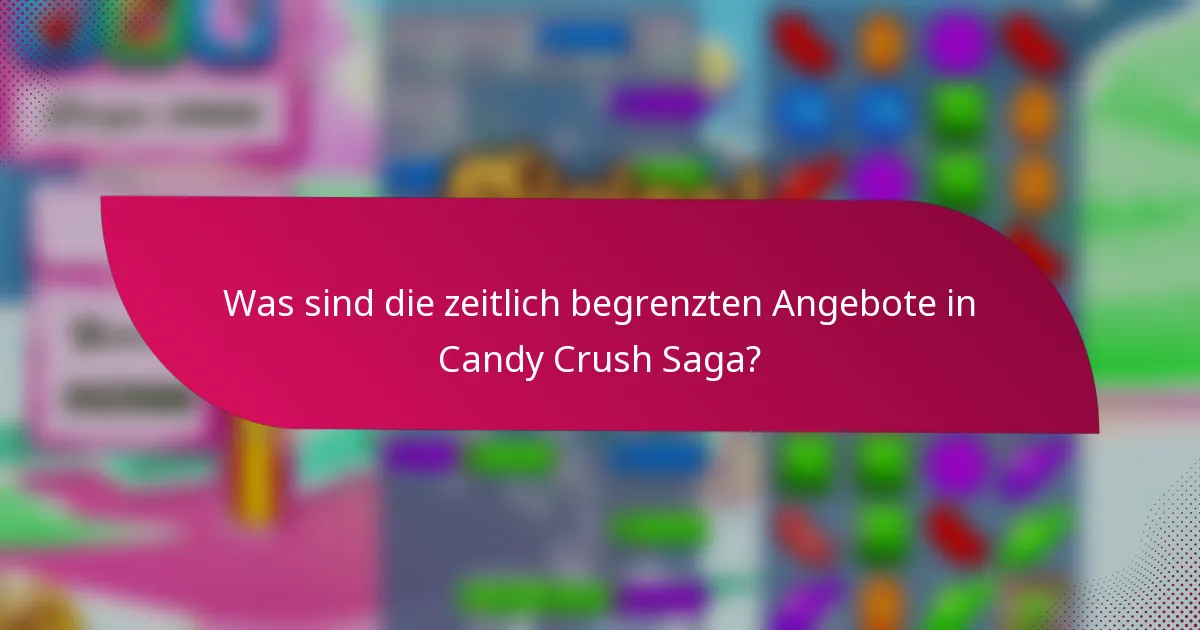 Was sind die zeitlich begrenzten Angebote in Candy Crush Saga?