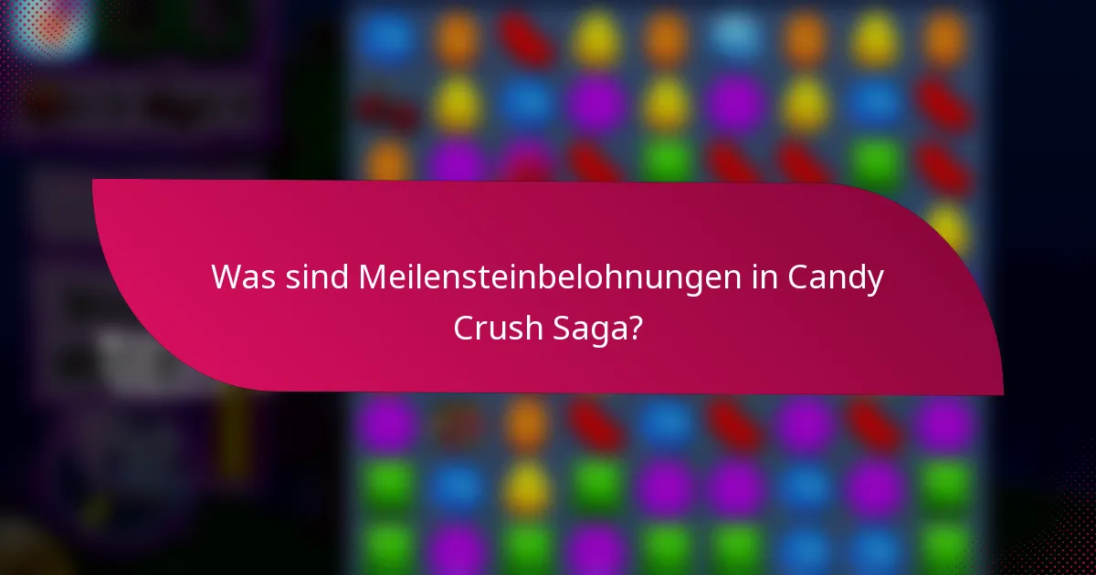 Was sind Meilensteinbelohnungen in Candy Crush Saga?