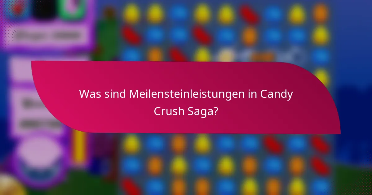 Was sind Meilensteinleistungen in Candy Crush Saga?