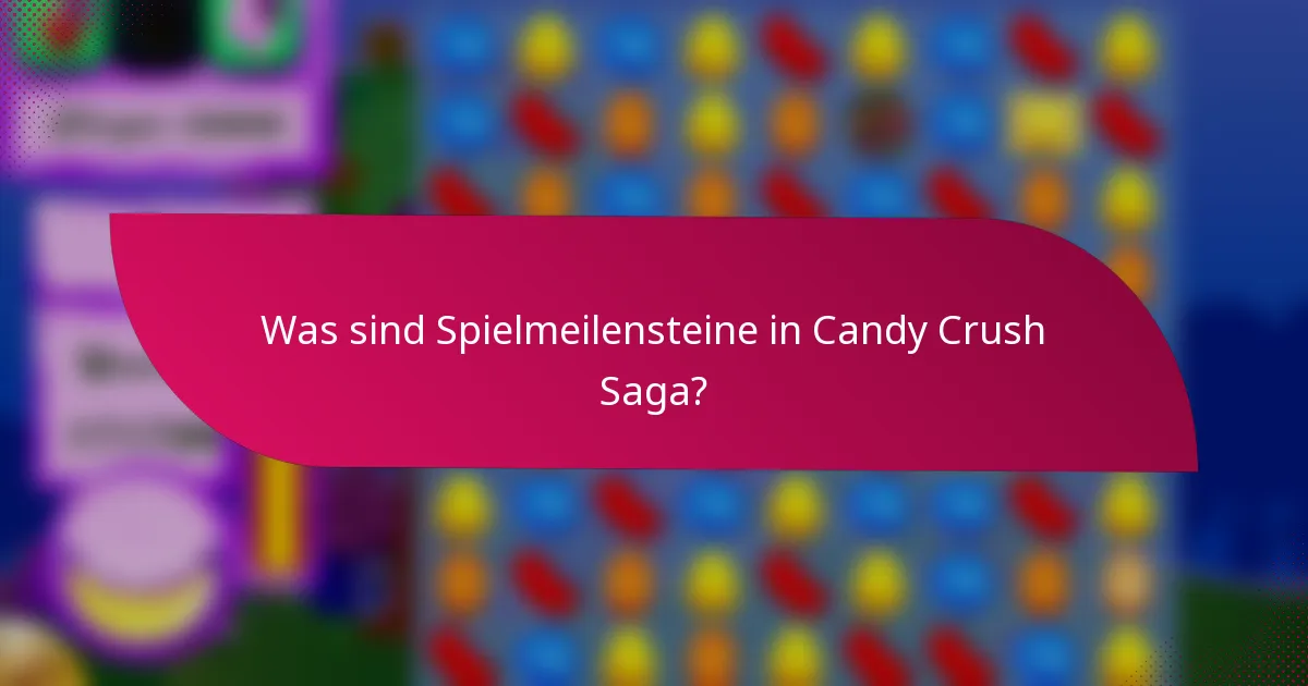 Was sind Spielmeilensteine in Candy Crush Saga?