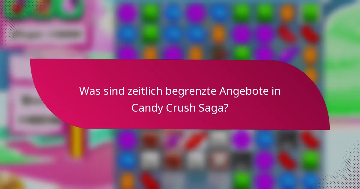 Was sind zeitlich begrenzte Angebote in Candy Crush Saga?