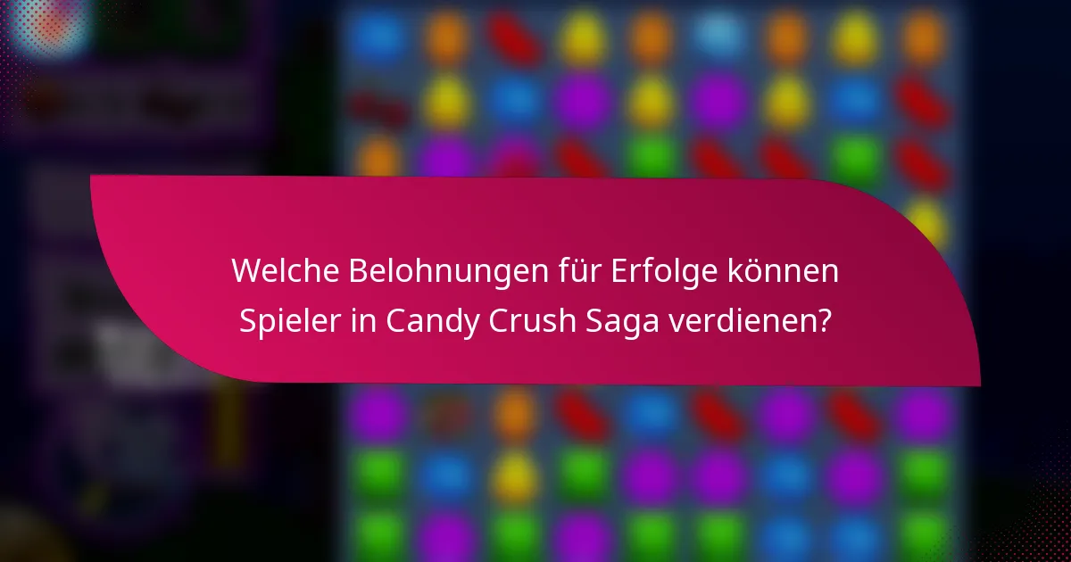Welche Belohnungen für Erfolge können Spieler in Candy Crush Saga verdienen?