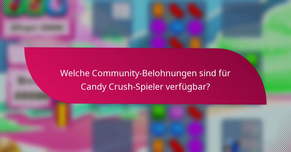 Welche Community-Belohnungen sind für Candy Crush-Spieler verfügbar?