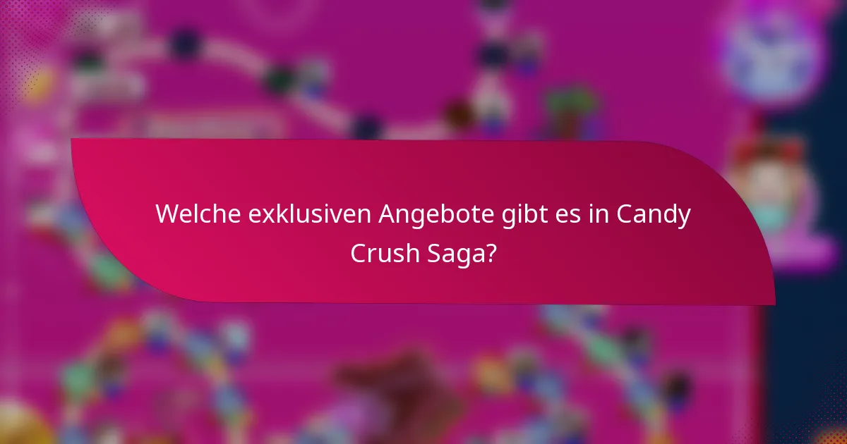 Welche exklusiven Angebote gibt es in Candy Crush Saga?