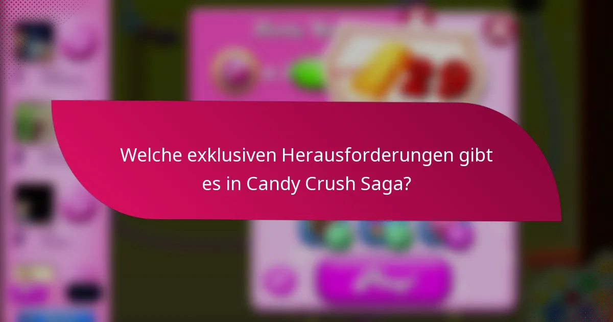 Welche exklusiven Herausforderungen gibt es in Candy Crush Saga?