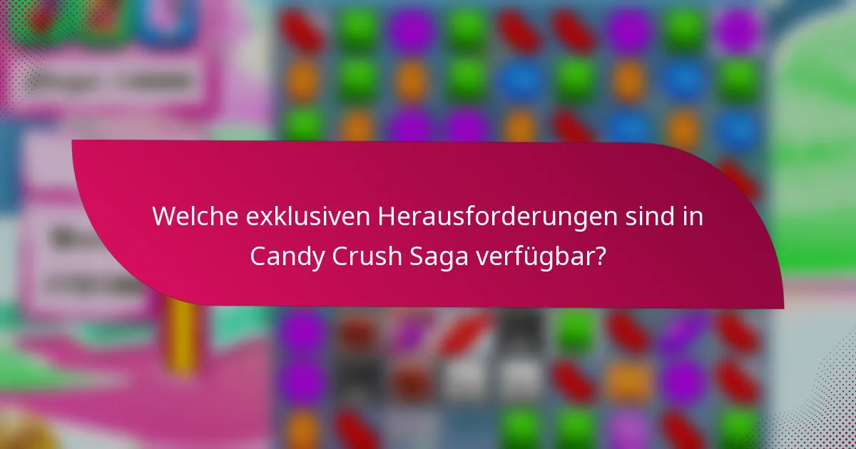 Welche exklusiven Herausforderungen sind in Candy Crush Saga verfügbar?
