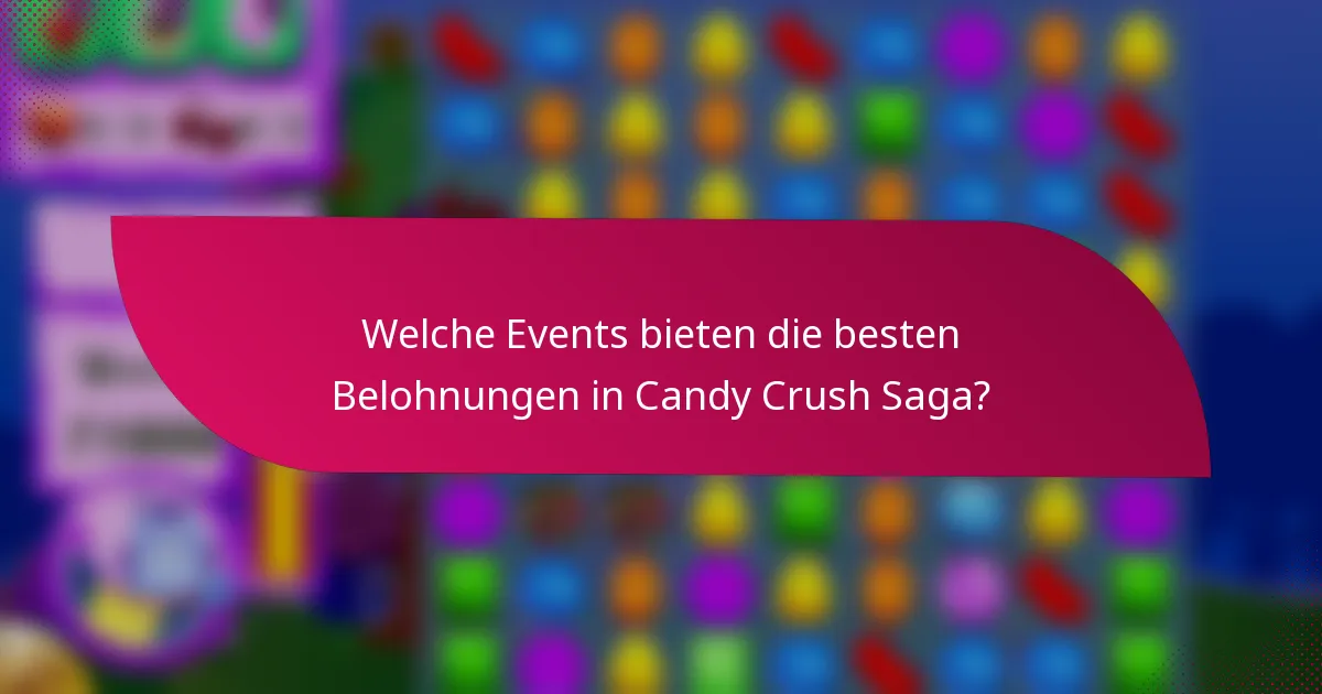 Welche Events bieten die besten Belohnungen in Candy Crush Saga?