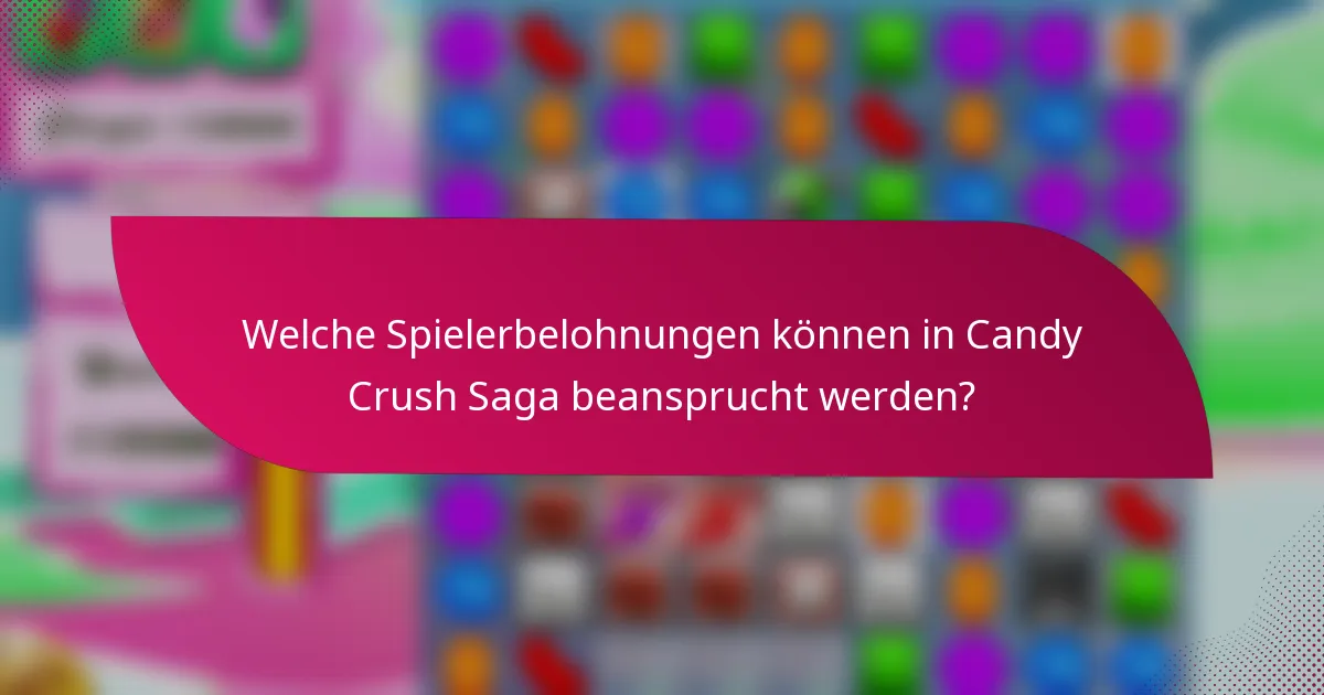 Welche Spielerbelohnungen können in Candy Crush Saga beansprucht werden?
