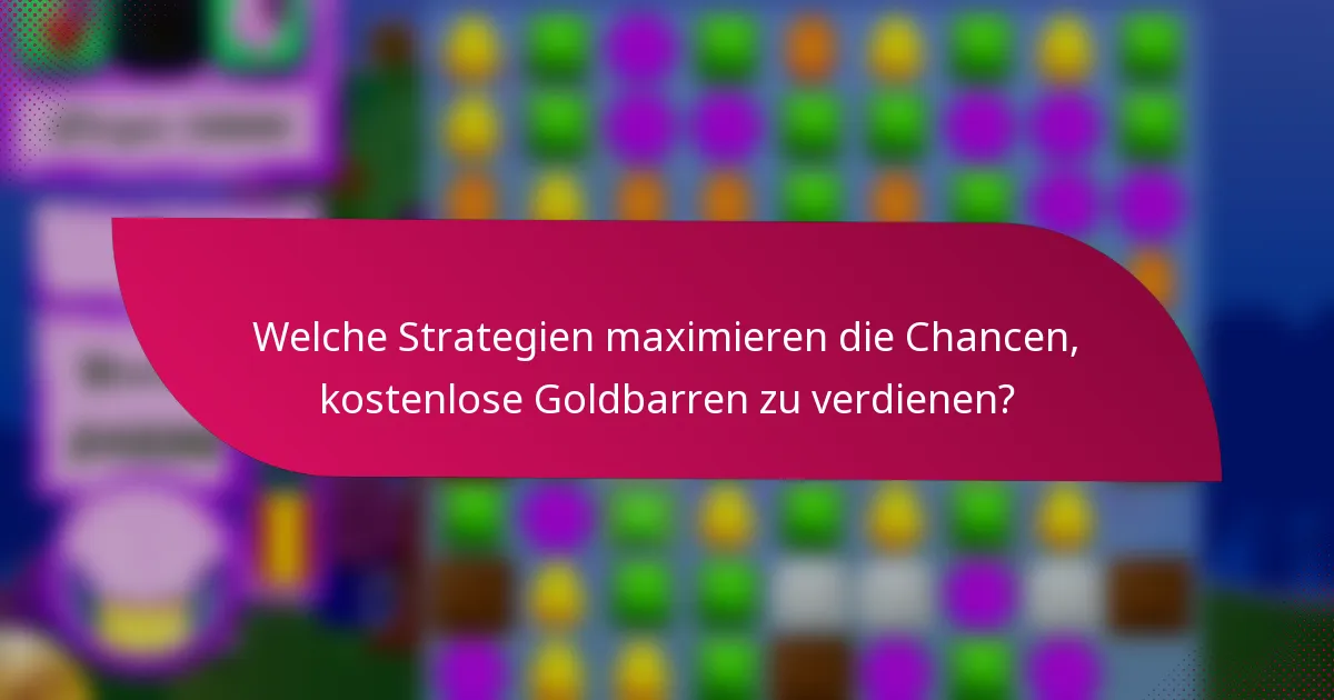 Welche Strategien maximieren die Chancen, kostenlose Goldbarren zu verdienen?