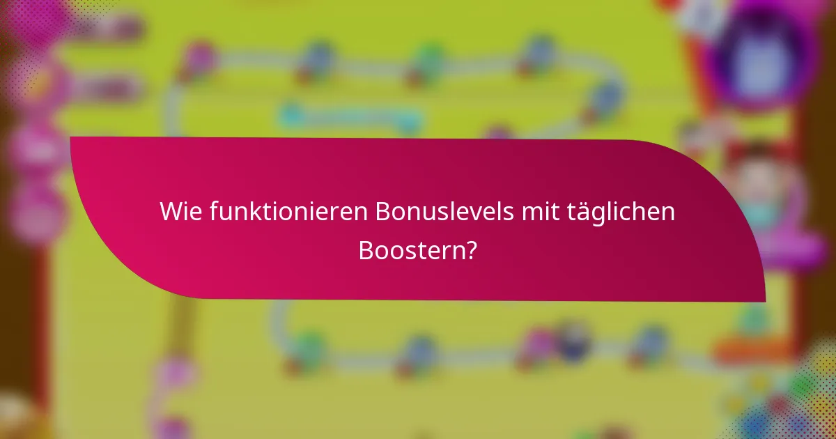 Wie funktionieren Bonuslevels mit täglichen Boostern?