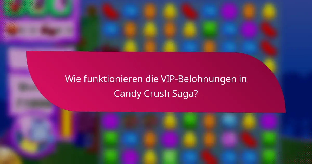 Wie funktionieren die VIP-Belohnungen in Candy Crush Saga?