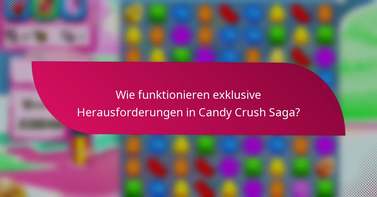 Wie funktionieren exklusive Herausforderungen in Candy Crush Saga?