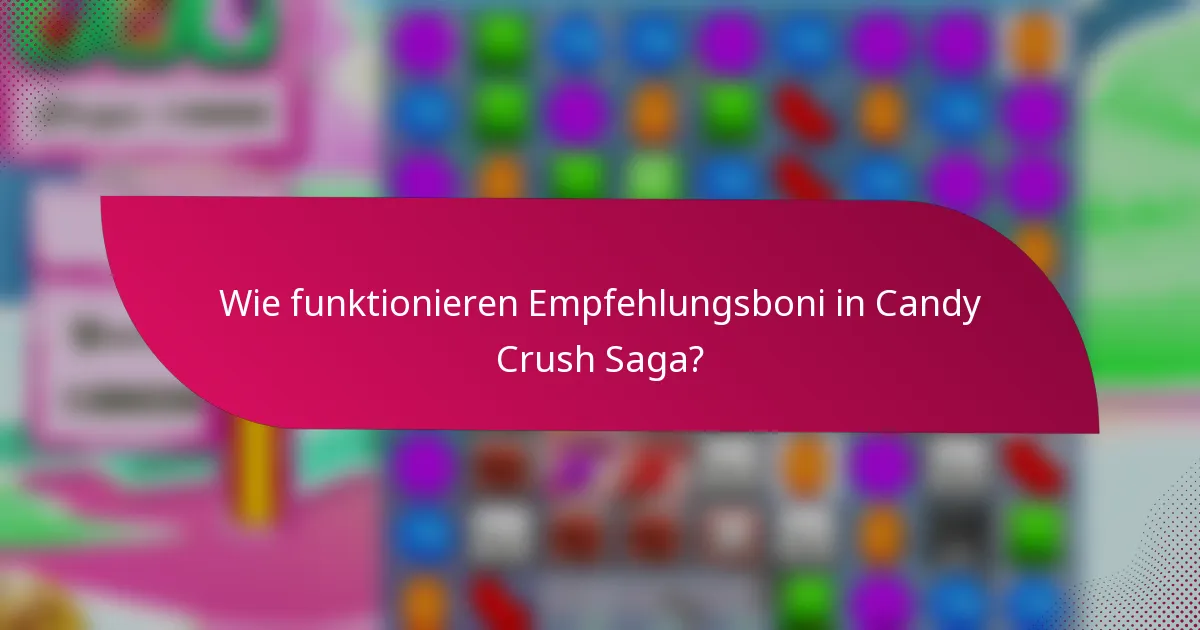 Wie funktionieren Empfehlungsboni in Candy Crush Saga?