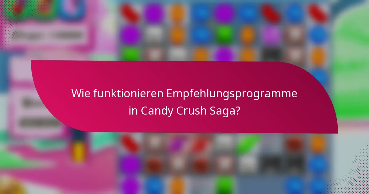 Wie funktionieren Empfehlungsprogramme in Candy Crush Saga?