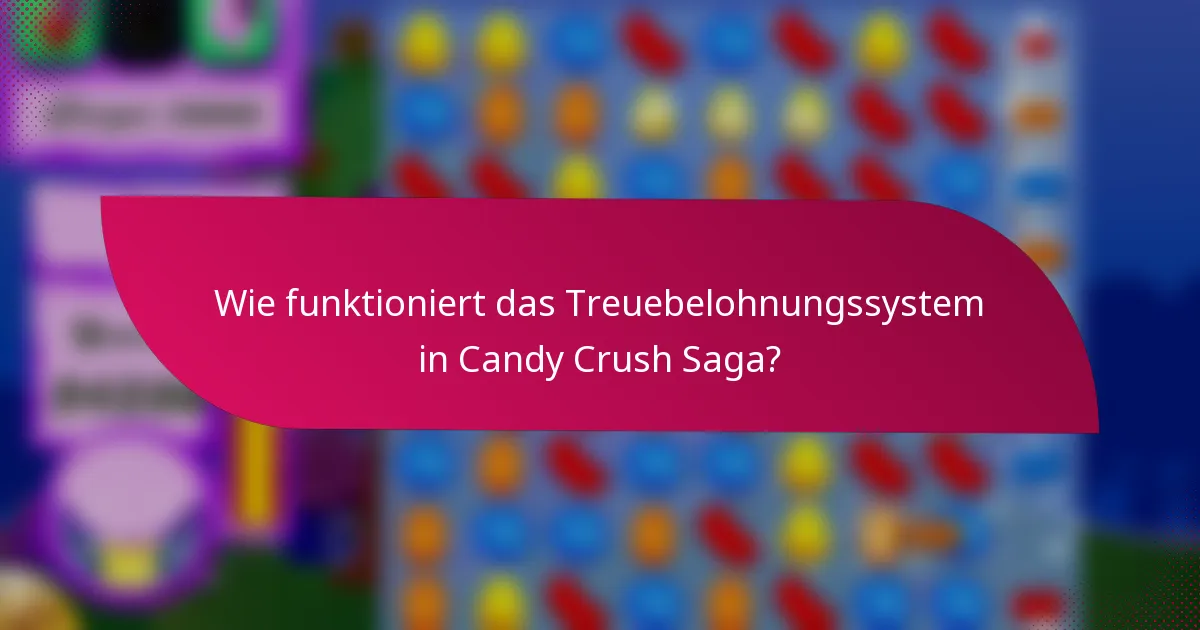 Wie funktioniert das Treuebelohnungssystem in Candy Crush Saga?