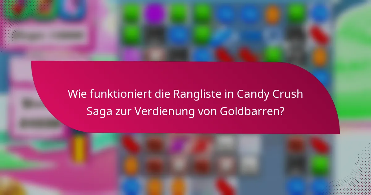 Wie funktioniert die Rangliste in Candy Crush Saga zur Verdienung von Goldbarren?