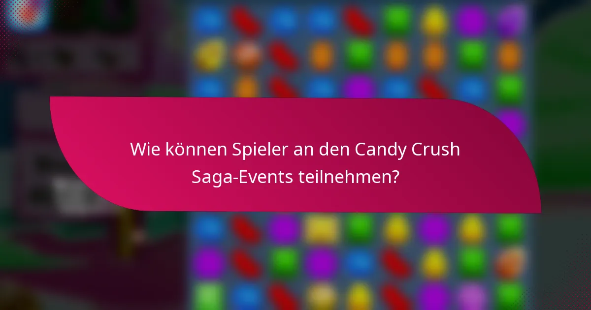 Wie können Spieler an den Candy Crush Saga-Events teilnehmen?
