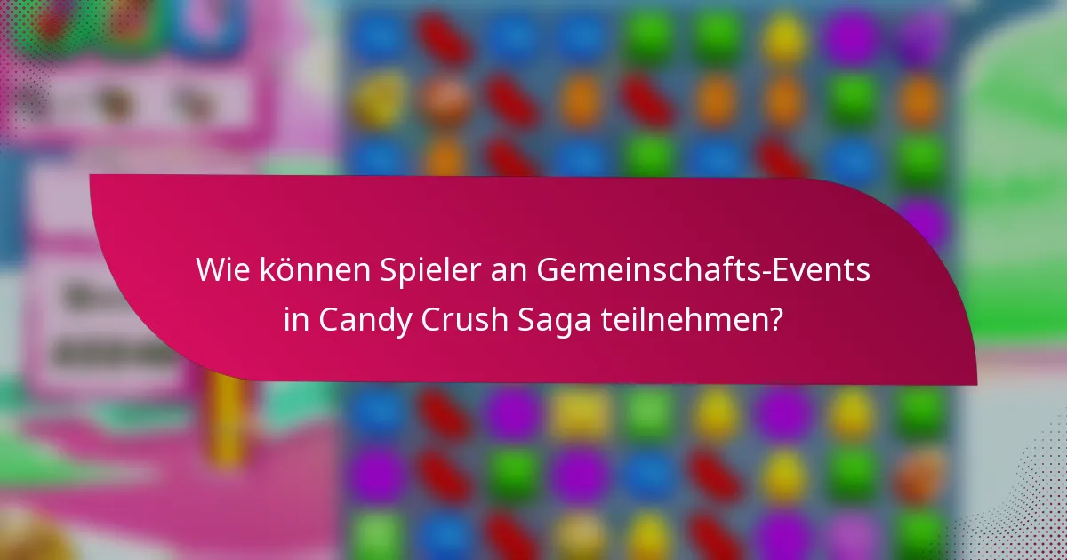 Wie können Spieler an Gemeinschafts-Events in Candy Crush Saga teilnehmen?