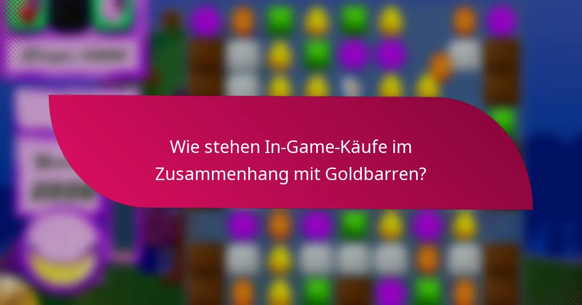 Wie stehen In-Game-Käufe im Zusammenhang mit Goldbarren?