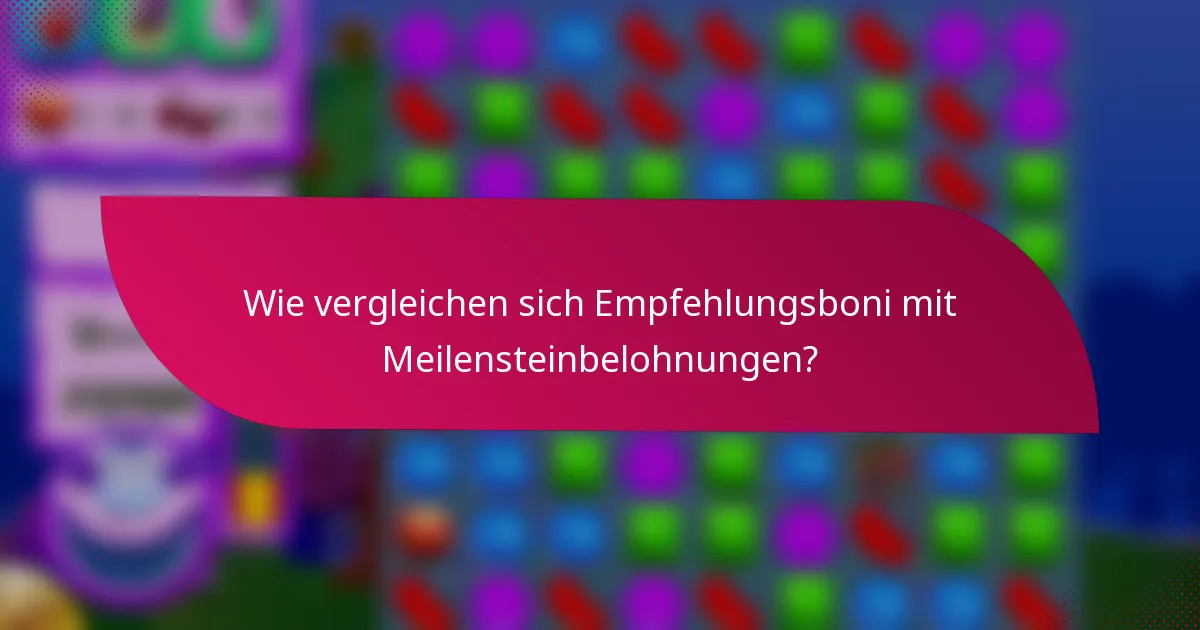 Wie vergleichen sich Empfehlungsboni mit Meilensteinbelohnungen?