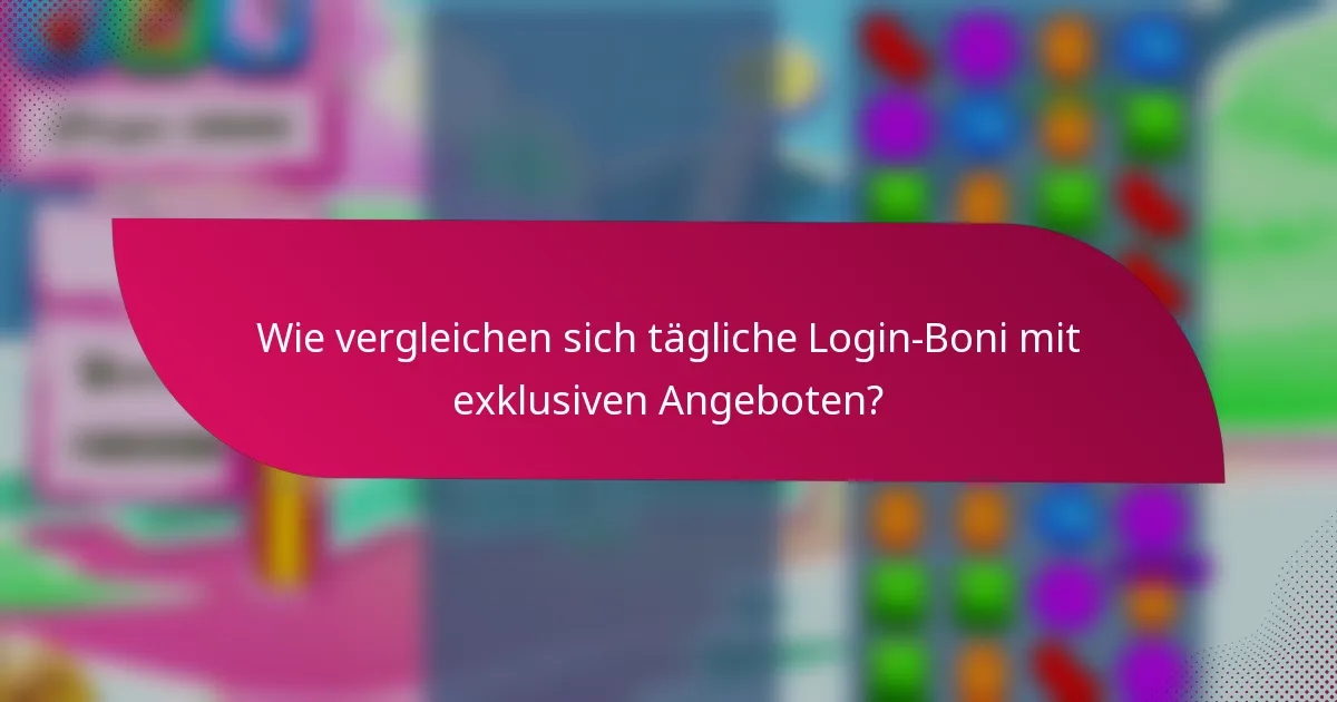 Wie vergleichen sich tägliche Login-Boni mit exklusiven Angeboten?